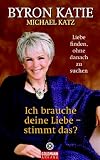 Ich brauche deine Liebe - stimmt das? Liebe finden, ohne danach zu suchen - Byron Katie