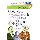 Good Ideas from Questionable Christians and Outright Pagans: An Introduction to Key Thinkers and... by Steve Wilkens
