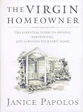 The Virgin Homeowner: The Essential Guide to Owning, Maintaining, and Surviving Your Home