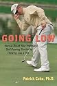 Going Low : How to Break Your Individual Golf Scoring Barrier by Thinking Like a Pro