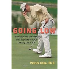 Going Low : How to Break Your Individual Golf Scoring Barrier by Thinking Like a Pro