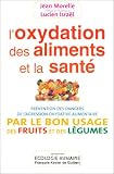 L'Oxidation des aliments et de la sant� - Pr�vention des dangers de l'agression oxydative alimentaire par le bon usage des fruits et des l�gumes