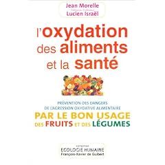 L'Oxidation des aliments et de la sant� - Pr�vention des dangers de l'agression oxydative alimentaire par le bon usage des fruits et des l�gumes