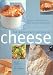 The World Encyclopedia of Cheese: A Guide to the World's Cheese with a Feast of International Dishes