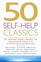 50 Self-Help Classics: 50 Inspirational Books to Transform Your Life: 50 Inspirational Books to Transform Your Life from Timeless Sages to Contemporary Gurus