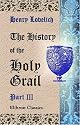 The History of the Holy Grail, Englisht, ab. 1450 A.D., by Herry Lonelich, skynner: From the French Prose (ab. 1180-1200 A.D.) of Sires Robiers de Borron. Part 3