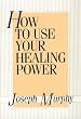 How to Use Your Healing Power