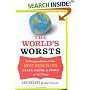 The World's Worsts : A Compendium of the Most Ridiculous Feats, Facts, & Fools of All Time