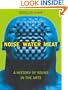 Noise, Water, Meat: A History of Sound in the Arts