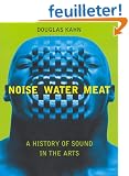Noise, Water, Meat: A History of Sound in the Arts