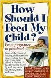 How Should I Feed My Child?: From Pregnancy Through Preschool