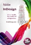 Adobe InDesign CS 5 + Kindle, Der Guide zur erfolgreichen Erstellung von E-Books Adobe InDesign CS 5 + Kindle, Der Guide zur erfolgreichen Erstellung von E-Books