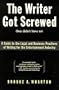 The Writer Got Screwed (but didn't have to): Guide to the Legal and Business Practices of Writing for the Entertainment Industry