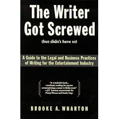 The Writer Got Screwed (but didn't have to): Guide to the Legal and Business Practices of Writing for the Entertainment Industry