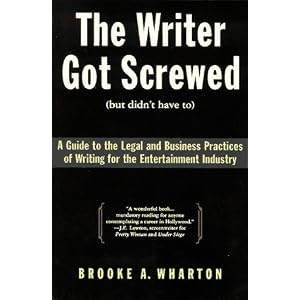 The Writer Got Screwed (but didn't have to): Guide to the Legal and Business Practices of... by Brooke A. Wharton