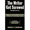The Writer Got Screwed (but didn't have to): Guide to the Legal and Business Practices of Writing for the Entertainment Industry