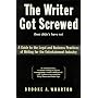 The Writer Got Screwed (but didn't have to): Guide to the Legal and Business Practices of Writing for the Entertainment Industry