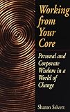 Working From Your Core: Personal and Corporate Wisdom in a World of Change