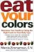 Eat Your Colors: Maximize Your Health by Eating the Right Foods for Your Body Type