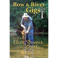 Bow & River Gigs: Used in the Clear Streams of the Ozarks: Ray Joe Hastings