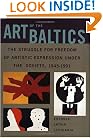 Art of the Baltics: The Struggle for Freedom of Artistic Expression under the Soviets, 1945-1991 (Dodge Soviet Nonconformist Art Publication Series)