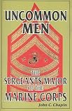 Uncommon Men: The Sergeants Major of the Marine Corps