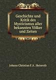 Geschichte und Kritik des Mysticismus aller bekannten VÃ¶lker und Zeiten