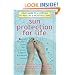 Sun Protection For Life: Your Guide To A Lifetime Of Healthy & Beautiful Skin