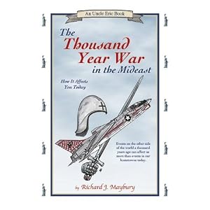 The Thousand Year War in the Mideast: How It Affects You Today (An Uncle Eric Book)