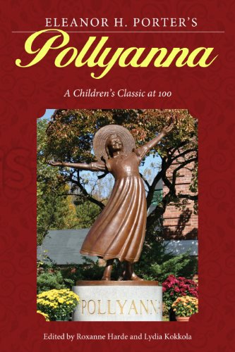 Eleanor H. Porter's Pollyanna: A Children's Classic at 100 (Children's Literature Association Series)