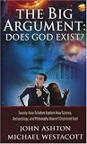 The Big Argument: Does God Exist?: Twenty-Four Scholars Explore How Science, Archaelogy, and Philosophy Have Proven the Existence of God