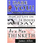 The Wisdom of  William H. Danforth, James Allen  &  Arnold Bennett- Including: I Dare You! , As a Man Thinketh & How to Live on 24 Hours a Day book cover