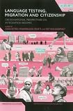 Language Testing, Migration and Citizenship: Cross-National Perspectives on Integration Regimes (Advances In Sociolinguistics)