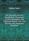 Produkt-Bild: The Waverley Novels: Woodstock. Chronicles of the Canongate: The Highland Widow. the Two Drovers. the Surgeon's Daughter