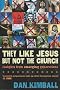 They Like Jesus But Not the Church: Insights from Emerging Generations
