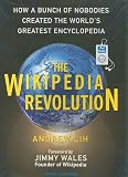 The Wikipedia Revolution: How a Bunch of Nobodies Created the World's Greatest Encyclopedia