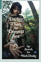 Darker Than the Deepest Sea: The Search for Nick Drake Darker Than the Deepest Sea: The Search for Nick Drake