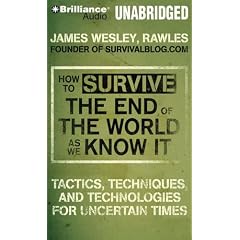 How to Survive the End of the World As We Know It: Tactics, Techniques and Technologies... by James Wesley Rawles and Dick Hill