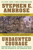 Undaunted Courage : Meriwether Lewis, Thomas Jefferson, and the Opening of the American West