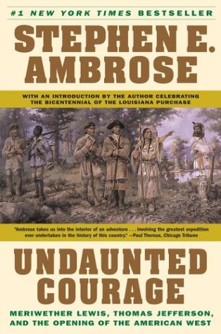 Undaunted Courage : Meriwether Lewis, Thomas Jefferson, and the Opening of the American West