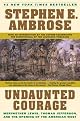 Undaunted Courage: Meriwether Lewis, Thomas Jefferson, and the Opening of the American West by Stephen Ambrose
