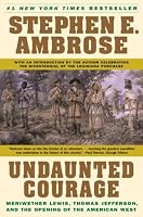 Undaunted Courage : Meriwether Lewis, Thomas Jefferson, and the Opening of the American West