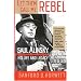 Let Them Call Me Rebel: Saul Alinsky: His Life and Legacy