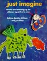 Just Imagine: Drama and Dressing-up for Children Aged Five to Nine (Creative Teaching)