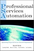 PSA: Professional Services Automation: Optimizing Project and Service Oriented Organizations