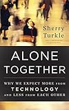 Alone together : why we expect more from technology and less from each other