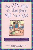 You Can Afford to Stay Home With Your Kids: A Step-By-Step Guide for Converting Your Family from Two Incomes to One (You Can Afford to Stay Home With Your Kids)