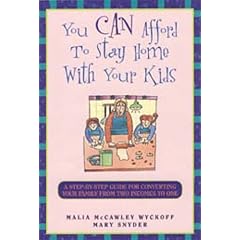 You Can Afford to Stay Home With Your Kids: A Step-By-Step Guide for Converting Your Family from Two Incomes to One