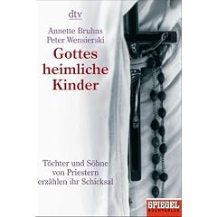 Gottes heimliche Kinder: T�chter und S�hne von Priestern erz�hlen ihr Schicksal