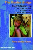 Golden Bridge: A Guide to Assistance Dogs for Children Challenged by Autism or Other Developmental Disabilities (New Discoveries in the Human-animal Bond)